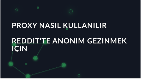Reddit'te Anonim Tarama için Proxy Nasıl Kullanılır?