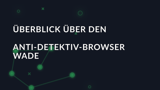 Überblick über den Anti-Detektiv-Browser Wade