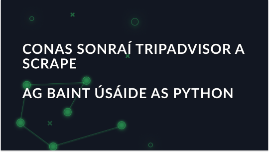 Conas Sonraí TripAdvisor a Scrape Ag baint úsáide as Python