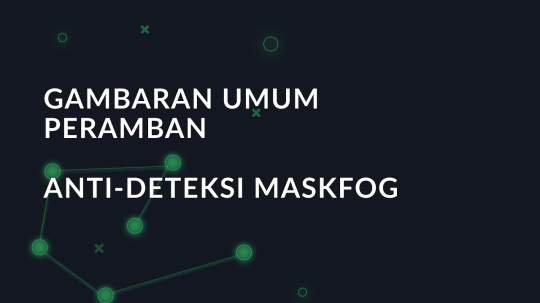 Gambaran umum peramban anti-deteksi Maskfog