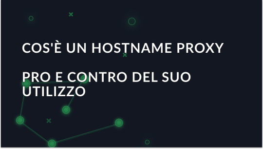 Che cos'è un hostname proxy e quali sono i pro e i contro del suo utilizzo?