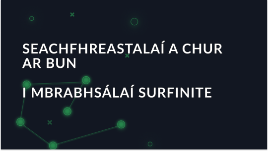 Seachfhreastalaí a chur ar bun sa bhrabhsálaí frith-bhrath Surfinite