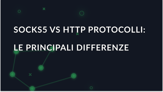 Protocolli SOCKS5 e HTTP Proxy: Le principali differenze