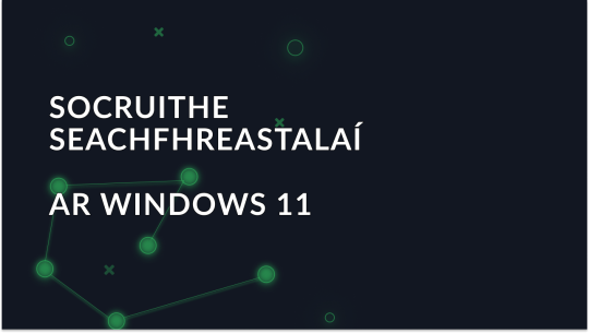 Socrú Seachfhreastalaí do Windows 11: Cumasaíocht agus Díchumasaíocht