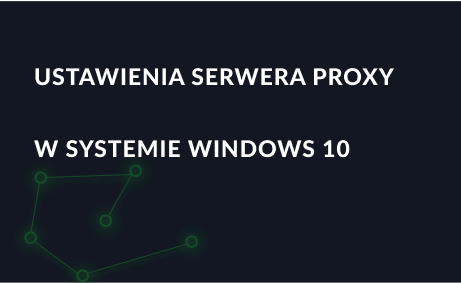 Ustawienia serwera proxy w systemie Windows 10