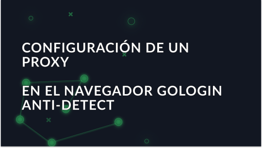 Configuración de un proxy en el navegador GoLogin Anti-Detect
