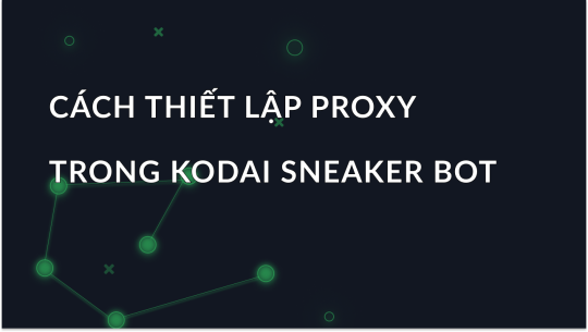 Cách thiết lập proxy trong Kodai Sneaker Bot