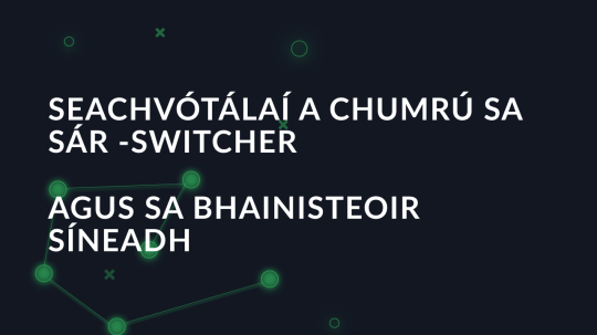 Seachvótálaí a chumrú sa Sár -Switcher agus sa Bhainisteoir Síneadh