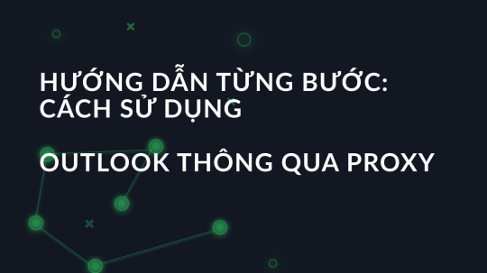 Hướng dẫn từng bước: Cách sử dụng Outlook thông qua proxy