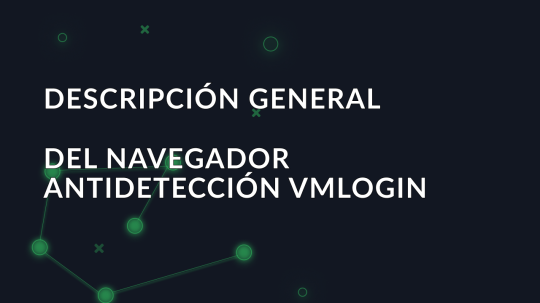 Descripción general del navegador antidetección VMLogin