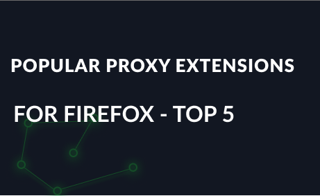 Popular proxy extensions for Firefox - TOP 5