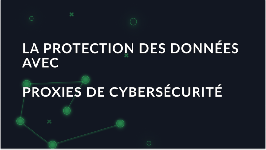 Protégez vos données avec des serveurs proxy pour la cybersécurité