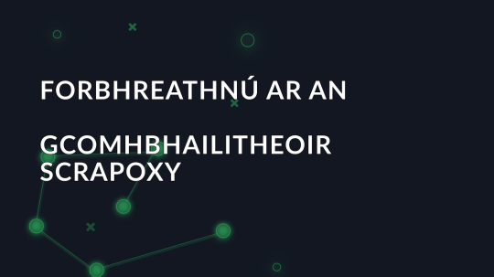 Forbhreathnú ar an gcomhbhailitheoir Scrapoxy