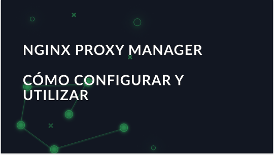 Cómo configurar y utilizar Nginx Proxy Manager eficazmente