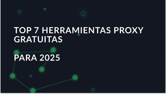 Las 7 mejores herramientas proxy gratuitas para 2025