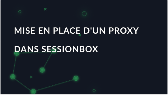 Paramétrage pas à pas du proxy dans Sessionbox