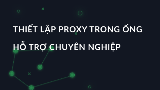 Thiết lập proxy trong ống hỗ trợ chuyên nghiệp