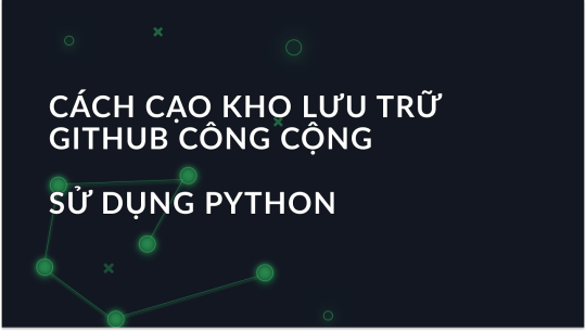 Cách thu thập dữ liệu từ kho lưu trữ công khai GitHub bằng Python?