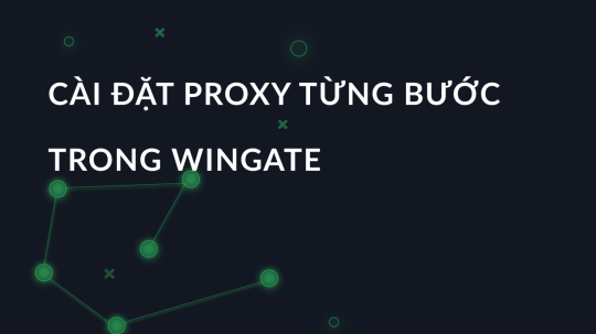 Cài đặt proxy từng bước trong Wingate