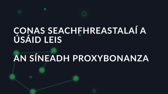 Conas seachfhreastalaí a úsáid leis an síneadh proxybonanza