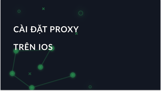 Cách Cấu Hình Cài Đặt Proxy Trên iOS