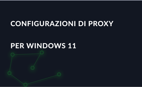 Configurazioni di proxy per Windows 11: abilitazione e disabilitazione