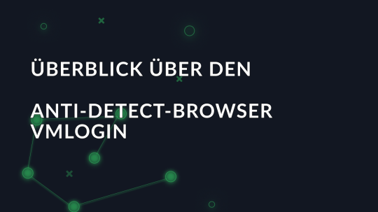 Überblick über den Anti-Detect-Browser VMLogin