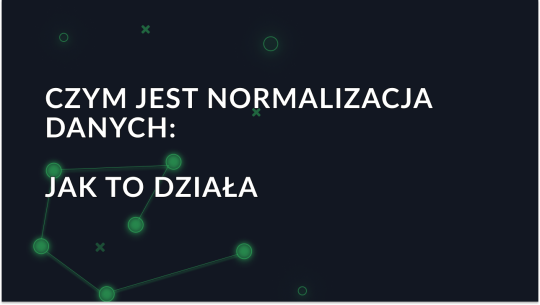 Czym jest normalizacja danych: Jak to działa