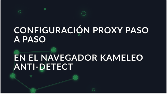 Configuración paso a paso del proxy en el navegador antidetección Kameleo