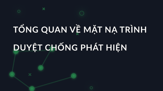 Tổng quan về Mặt nạ trình duyệt chống phát hiện