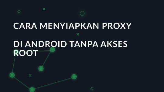 Cara menyiapkan proxy di Android tanpa akses Root