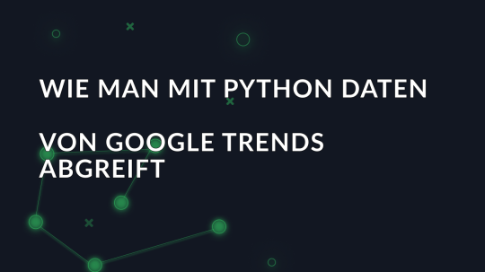 Wie man mit Python Daten von Google Trends abgreift