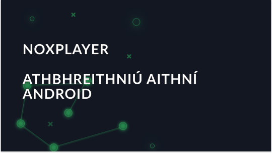 Forbhreathnú ar an amhléir Android Nox Player