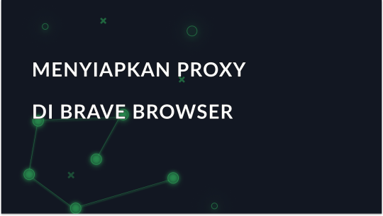 Panduan Langkah-demi-Langkah untuk Menyiapkan Proksi di Brave Browser