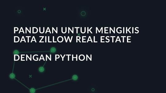 Panduan untuk mengikis data Zillow Real Estate dengan Python