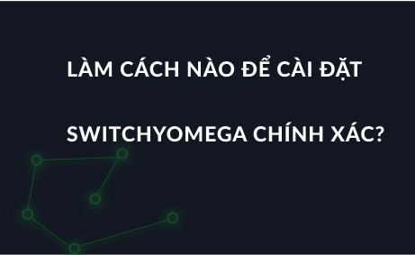 Làm cách nào để cài đặt SwitchyOmega chính xác?