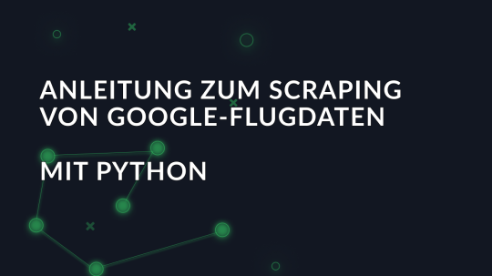 Anleitung zum Scraping von Google-Flugdaten mit Python