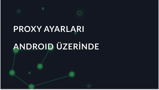 Root Erişimi Olmadan Android'de Proxy Nasıl Kurulur