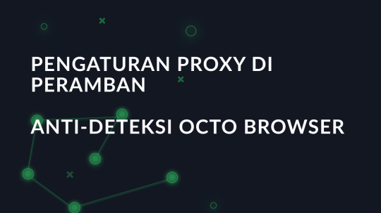 Pengaturan proxy di peramban anti-deteksi Octo Browser