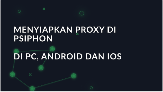 Mengatur proxy di Psiphon pada PC, Android, dan iOS