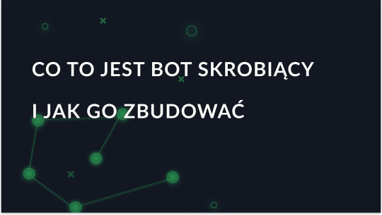 Czym jest scraping bot i jak go zbudować?