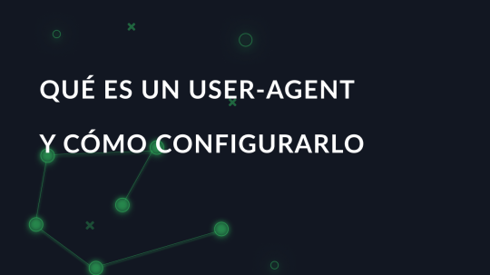 Qué es un User-Agent y cómo configurarlo
