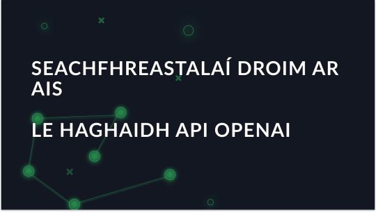 Seachvótálaí droim ar ais do OpenAI API: Mínithe
