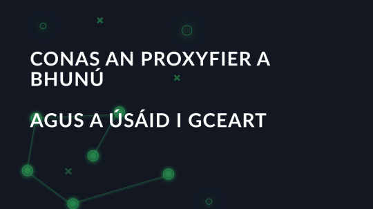 Conas an Proxyfier a bhunú agus a úsáid i gceart