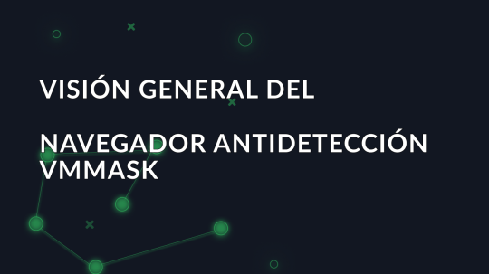 Visión general del navegador antidetección VMMASK