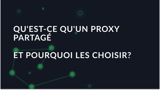 Qu'est-ce qu'un proxy partagé et pourquoi le choisir?