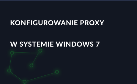 Konfigurowanie serwera proxy w systemie Windows 7