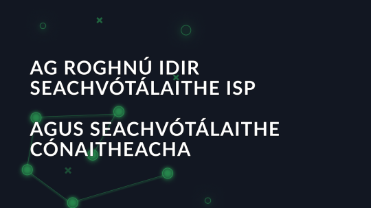 Ag roghnú idir seachvótálaithe ISP agus seachvótálaithe cónaitheacha