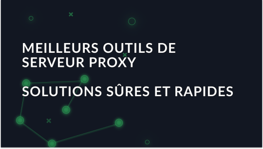 Les meilleurs outils de serveur proxy en 2025