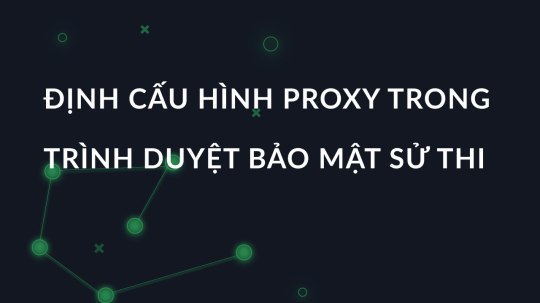 Định cấu hình proxy trong trình duyệt bảo mật sử thi